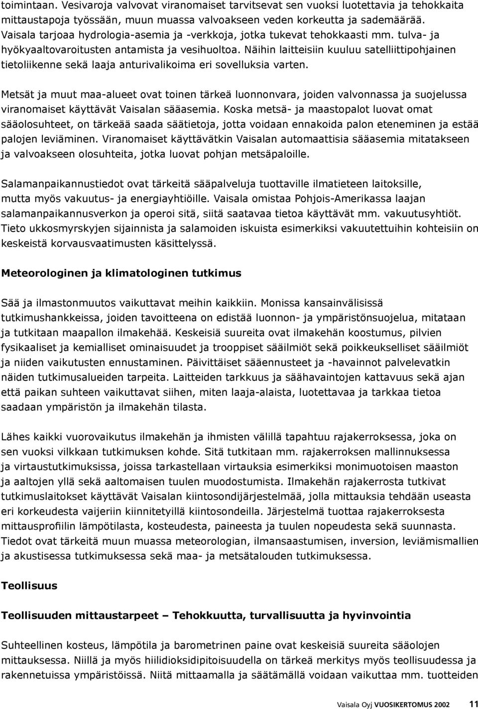 Näihin laitteisiin kuuluu satelliittipohjainen tietoliikenne sekä laaja anturivalikoima eri sovelluksia varten.