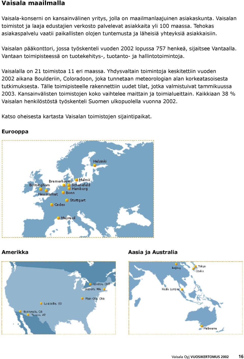 Vantaan toimipisteessä on tuotekehitys-, tuotanto- ja hallintotoimintoja. Vaisalalla on 21 toimistoa 11 eri maassa.