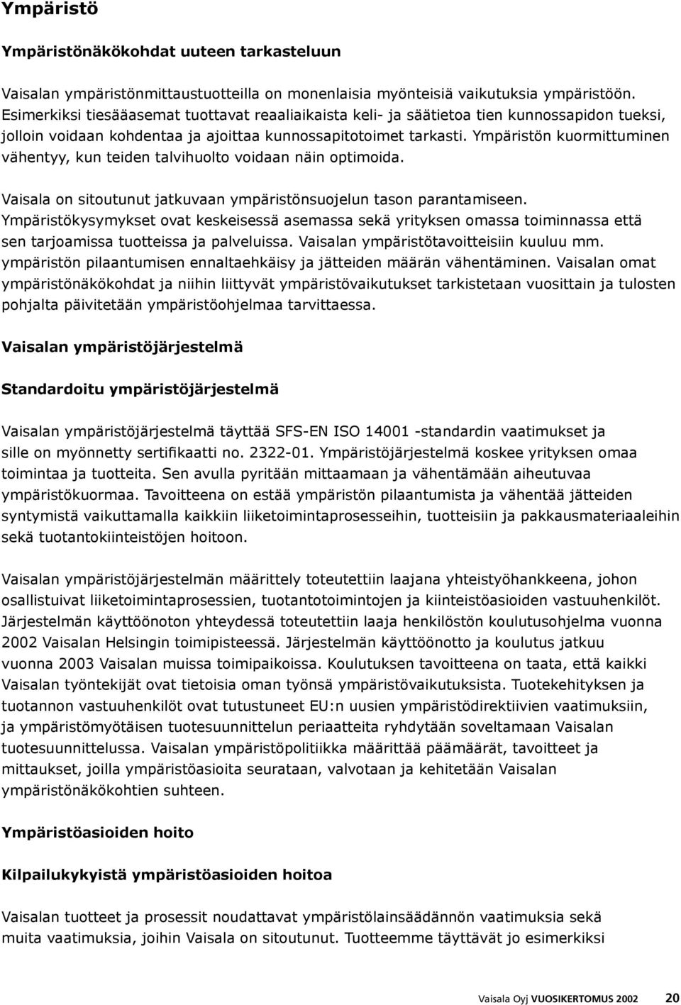 Ympäristön kuormittuminen vähentyy, kun teiden talvihuolto voidaan näin optimoida. Vaisala on sitoutunut jatkuvaan ympäristönsuojelun tason parantamiseen.