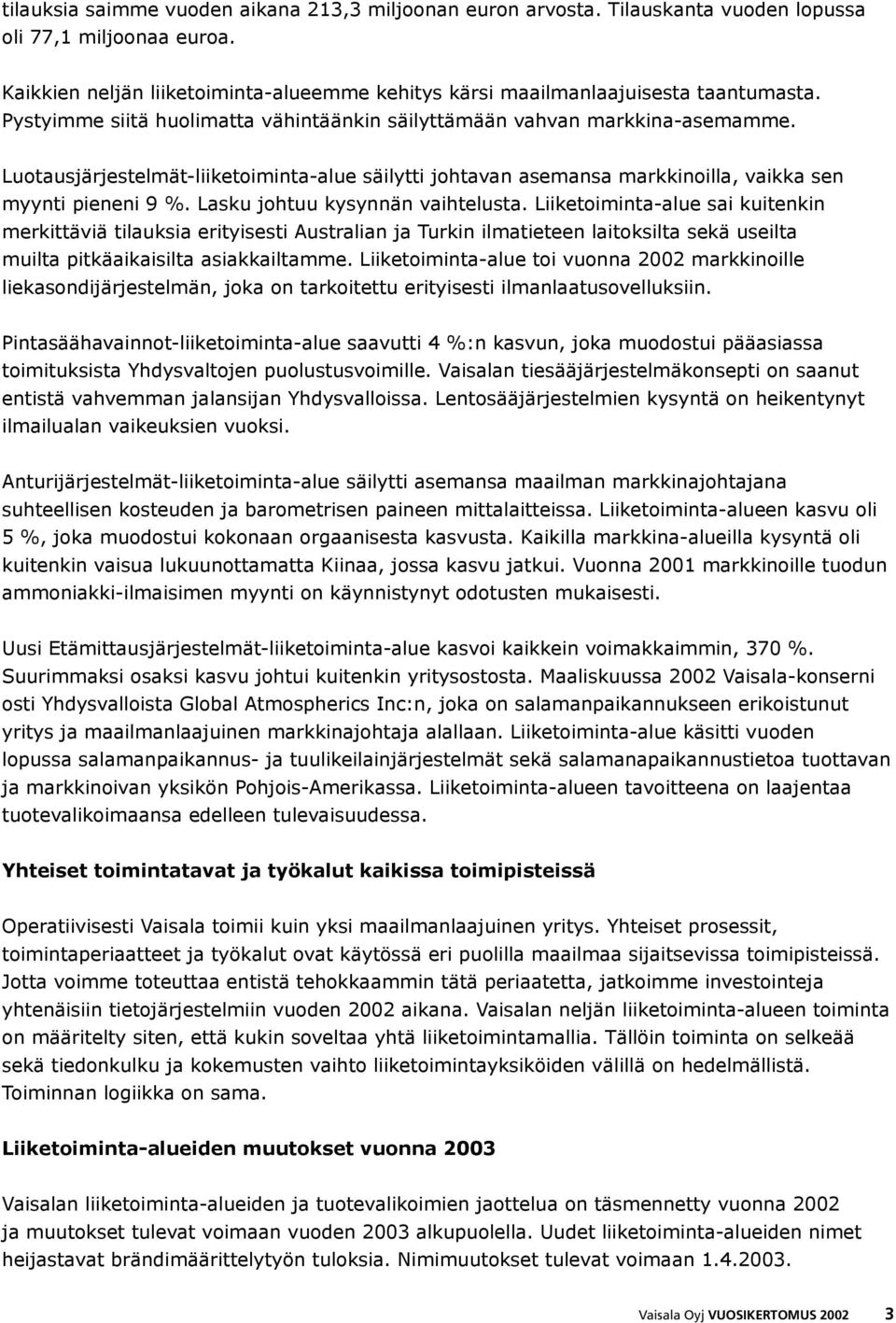 Lasku johtuu kysynnän vaihtelusta. Liiketoiminta-alue sai kuitenkin merkittäviä tilauksia erityisesti Australian ja Turkin ilmatieteen laitoksilta sekä useilta muilta pitkäaikaisilta asiakkailtamme.