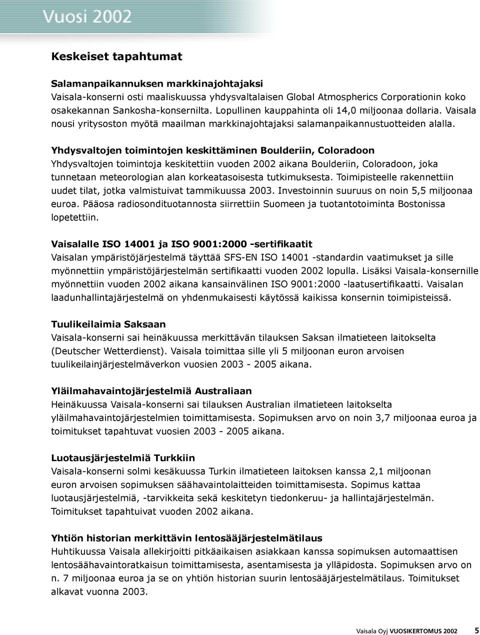 Yhdysvaltojen toimintojen keskittäminen Boulderiin, Coloradoon Yhdysvaltojen toimintoja keskitettiin vuoden 2002 aikana Boulderiin, Coloradoon, joka tunnetaan meteorologian alan korkeatasoisesta