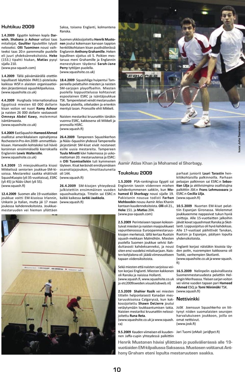 2009 Tällä päivämäärällä ote in lopullises käy öön PAR11-pistelasku kaikissa WSF:n alaisten organisaa oiden järjestämissä squashkilpailuissa. (www.squashsite.co.uk) 4.