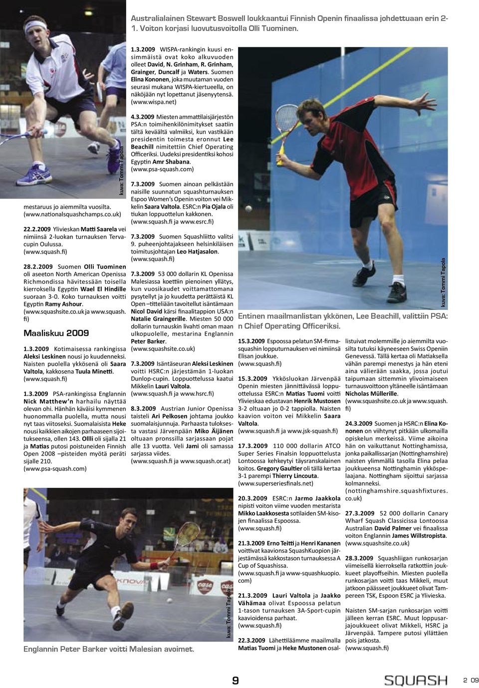 Koko turnauksen voitti Egyp n Ramy Ashour. (www.squashsite.co.uk ja www.squash. fi) Maaliskuu 2009 1.3.2009 Kotimaisessa rankingissa Aleksi Leskinen nousi jo kuudenneksi.