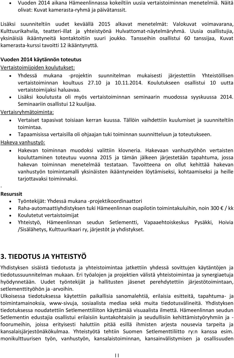 Uusia osallistujia, yksinäisiä ikääntyneitä kontaktoitiin suuri joukko. Tansseihin osallistui 60 tanssijaa, Kuvat kamerasta-kurssi tavoitti 12 ikääntynyttä.