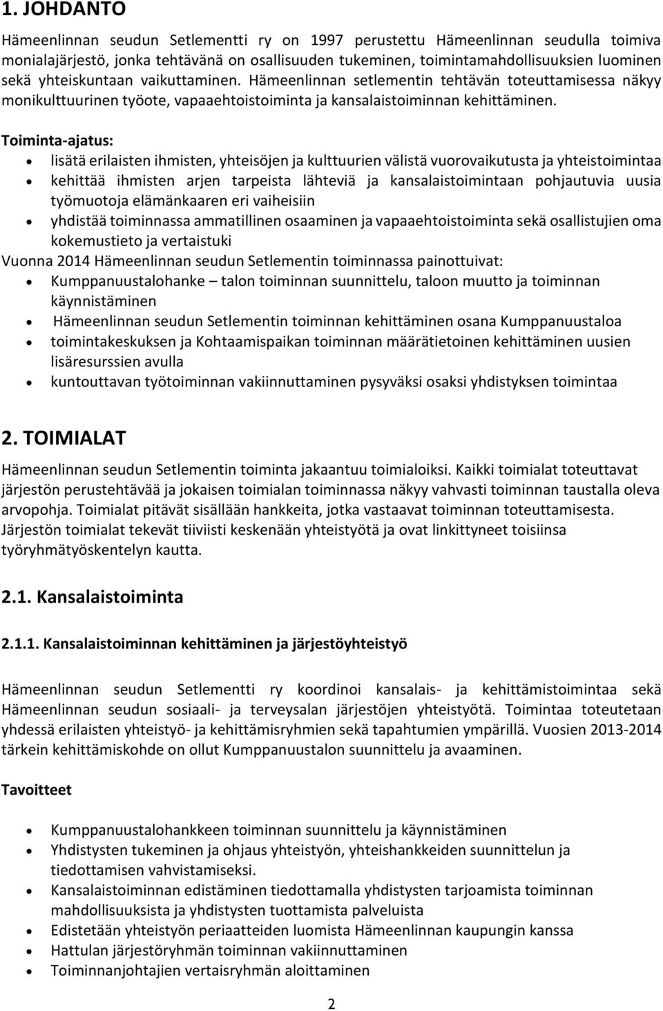 Toiminta-ajatus: lisätä erilaisten ihmisten, yhteisöjen ja kulttuurien välistä vuorovaikutusta ja yhteistoimintaa kehittää ihmisten arjen tarpeista lähteviä ja kansalaistoimintaan pohjautuvia uusia