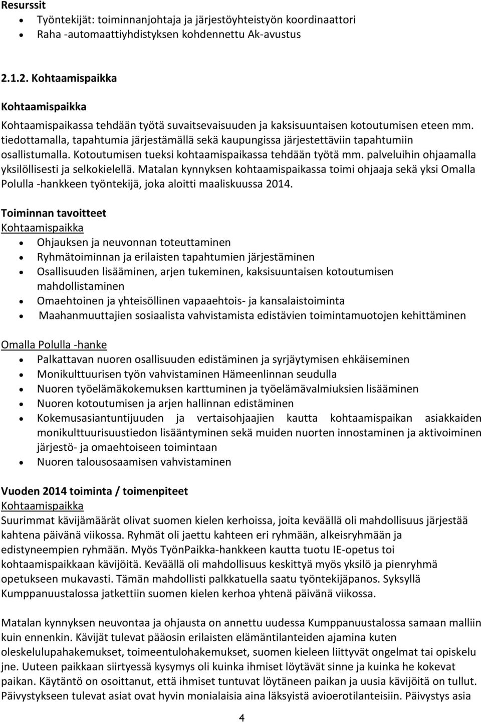 tiedottamalla, tapahtumia järjestämällä sekä kaupungissa järjestettäviin tapahtumiin osallistumalla. Kotoutumisen tueksi kohtaamispaikassa tehdään työtä mm.