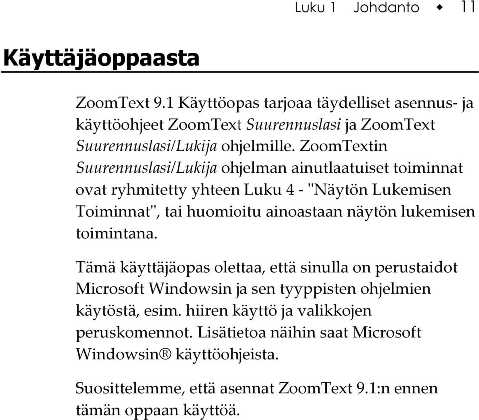 ZoomTextin Suurennuslasi/Lukija ohjelman ainutlaatuiset toiminnat ovat ryhmitetty yhteen Luku 4 - ʺNäytön Lukemisen Toiminnatʺ, tai huomioitu ainoastaan näytön