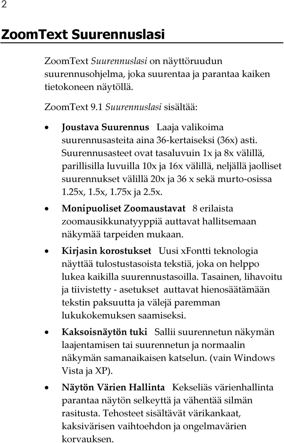 Suurennusasteet ovat tasaluvuin 1x ja 8x välillä, parillisilla luvuilla 10x ja 16x välillä, neljällä jaolliset suurennukset välillä 20x ja 36 x sekä murto-osissa 1.25x,