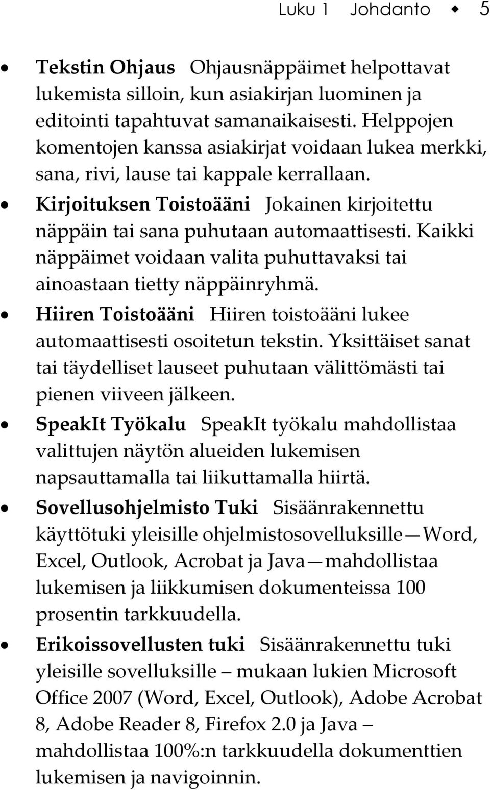 Kaikki näppäimet voidaan valita puhuttavaksi tai ainoastaan tietty näppäinryhmä. Hiiren Toistoääni Hiiren toistoääni lukee automaattisesti osoitetun tekstin.