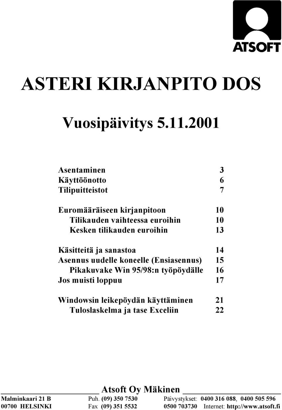 euroihin 13 Käsitteitä ja sanastoa 14 Asennus uudelle koneelle (Ensiasennus) 15 Pikakuvake Win 95/98:n työpöydälle 16 Jos muisti loppuu 17