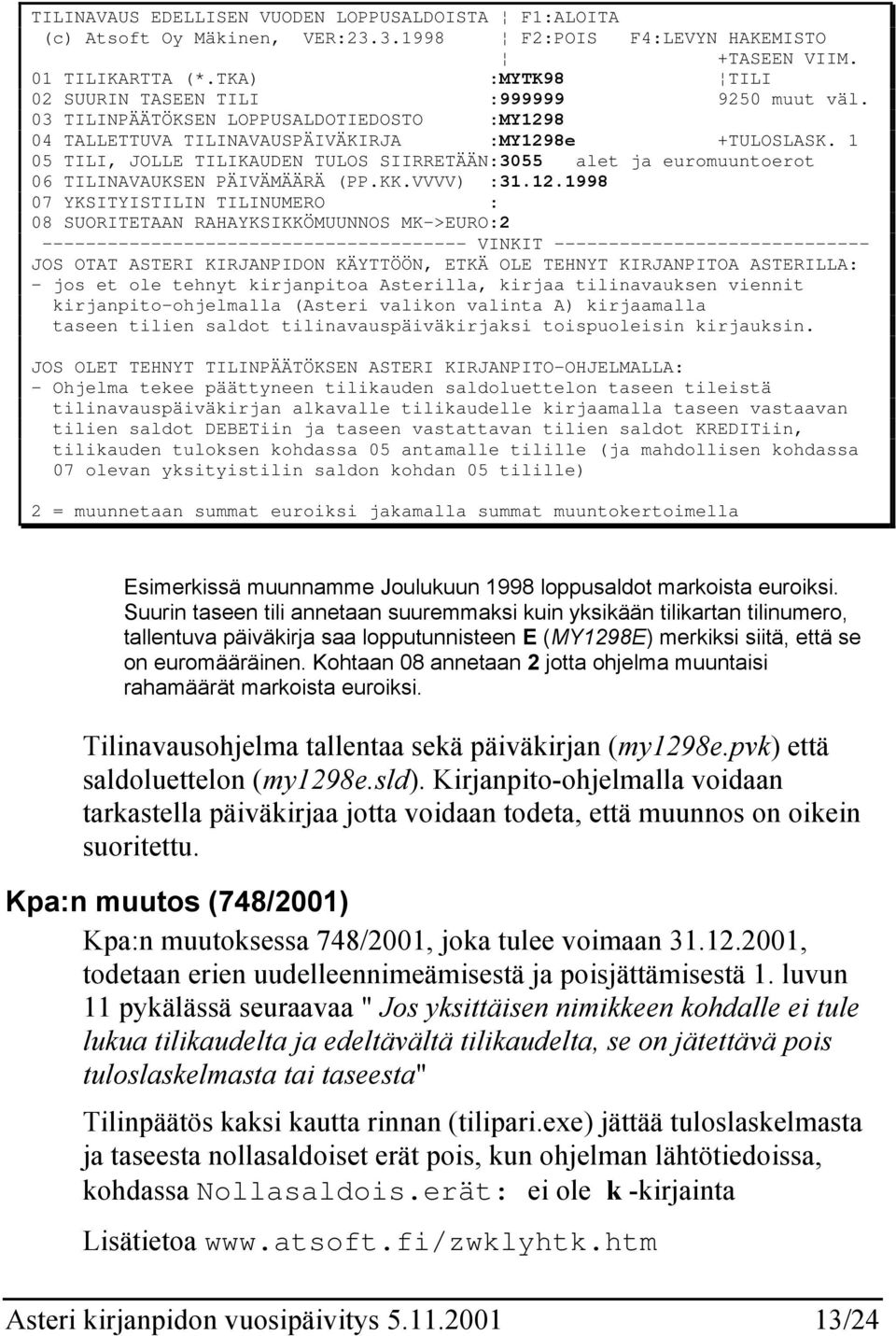 1 05 TILI, JOLLE TILIKAUDEN TULOS SIIRRETÄÄN:3055 alet ja euromuuntoerot 06 TILINAVAUKSEN PÄIVÄMÄÄRÄ (PP.KK.VVVV) :31.12.