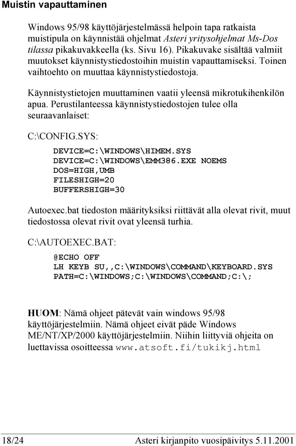 Käynnistystietojen muuttaminen vaatii yleensä mikrotukihenkilön apua. Perustilanteessa käynnistystiedostojen tulee olla seuraavanlaiset: C:\CONFIG.SYS: DEVICE=C:\WINDOWS\HIMEM.