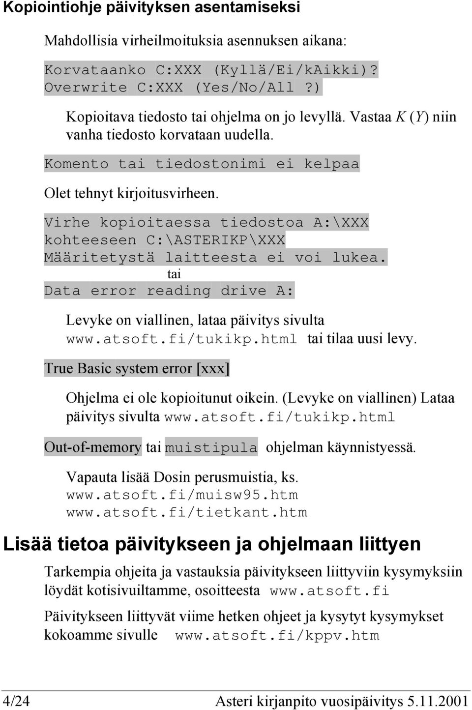 Virhe kopioitaessa tiedostoa A:\XXX kohteeseen C:\ASTERIKP\XXX Määritetystä laitteesta ei voi lukea. tai Data error reading drive A: Levyke on viallinen, lataa päivitys sivulta www.atsoft.fi/tukikp.