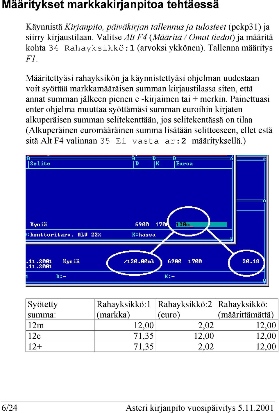 Määritettyäsi rahayksikön ja käynnistettyäsi ohjelman uudestaan voit syöttää markkamääräisen summan kirjaustilassa siten, että annat summan jälkeen pienen e -kirjaimen tai + merkin.