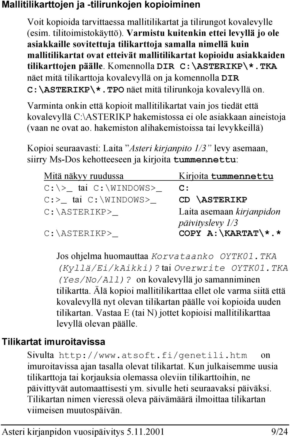 Komennolla DIR C:\ASTERIKP\*.TKA näet mitä tilikarttoja kovalevyllä on ja komennolla DIR C:\ASTERIKP\*.TPO näet mitä tilirunkoja kovalevyllä on.