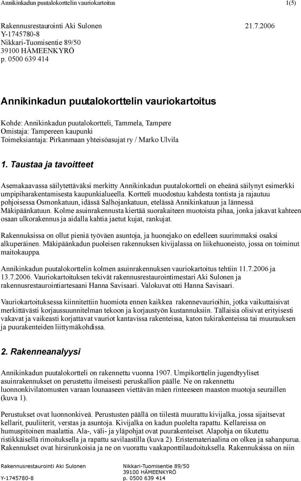 Ulvila 1. Taustaa ja tavoitteet Asemakaavassa säilytettäväksi merkitty Annikinkadun puutalokortteli on eheänä säilynyt esimerkki umpipiharakentamisesta kaupunkialueella.