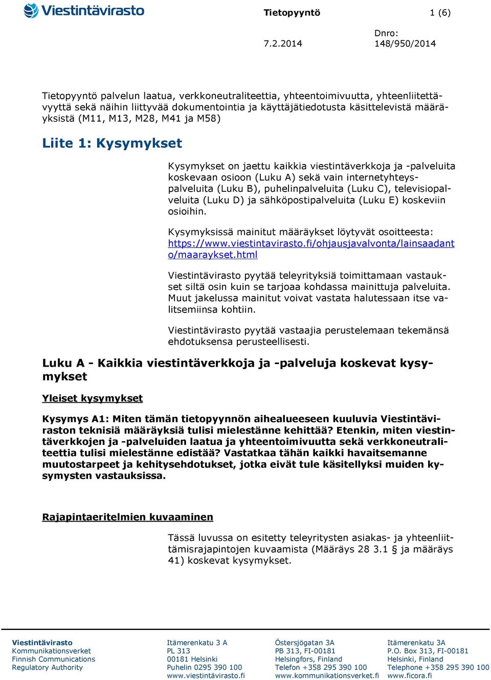 (M11, M13, M28, M41 ja M58) Liite 1: Kysymykset Kysymykset on jaettu kaikkia viestintäverkkoja ja -palveluita koskevaan osioon (Luku A) sekä vain internetyhteyspalveluita (Luku B), puhelinpalveluita