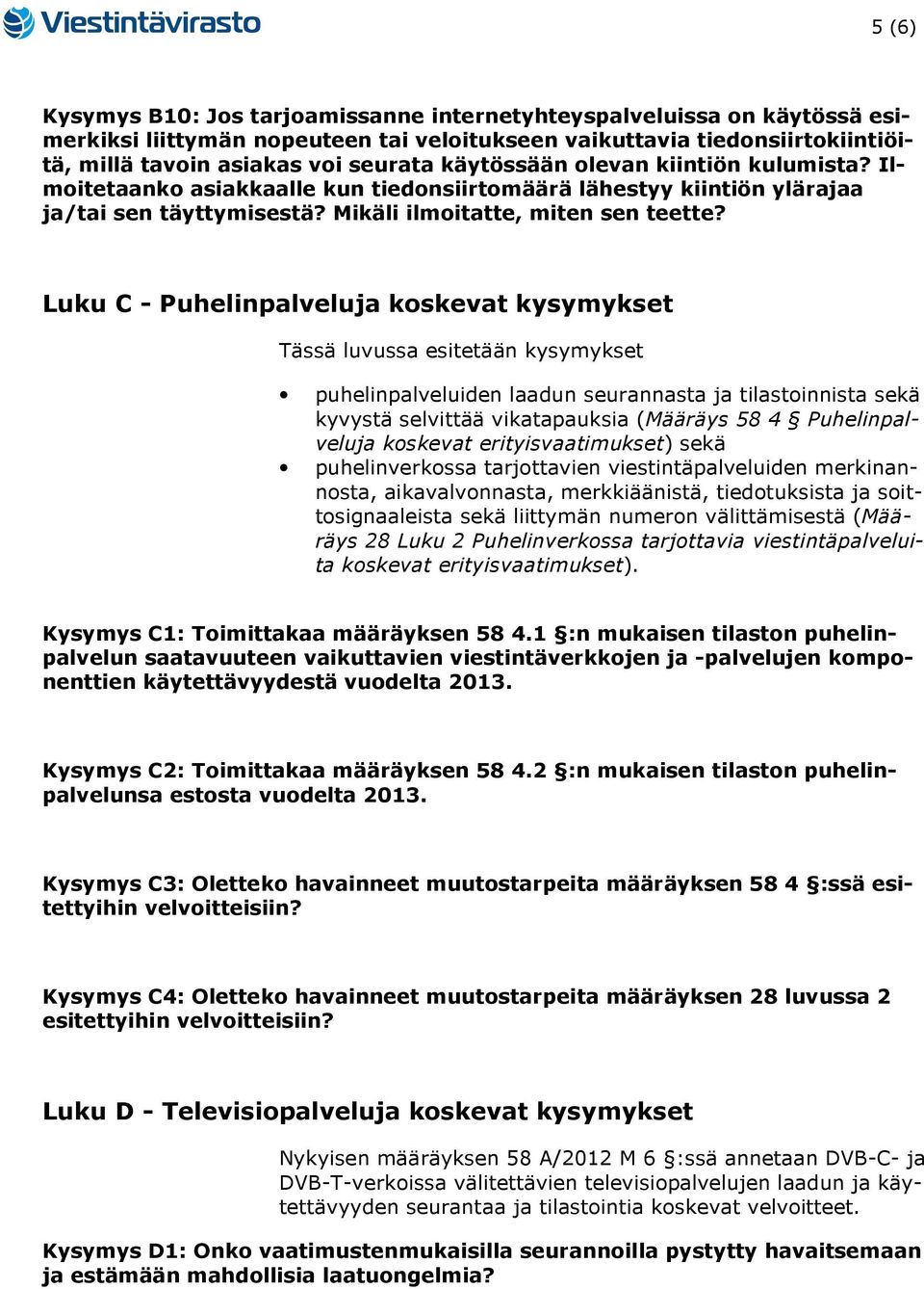 Luku C - Puhelinpalveluja koskevat kysymykset Tässä luvussa esitetään kysymykset puhelinpalveluiden laadun seurannasta ja tilastoinnista sekä kyvystä selvittää vikatapauksia (Määräys 58 4