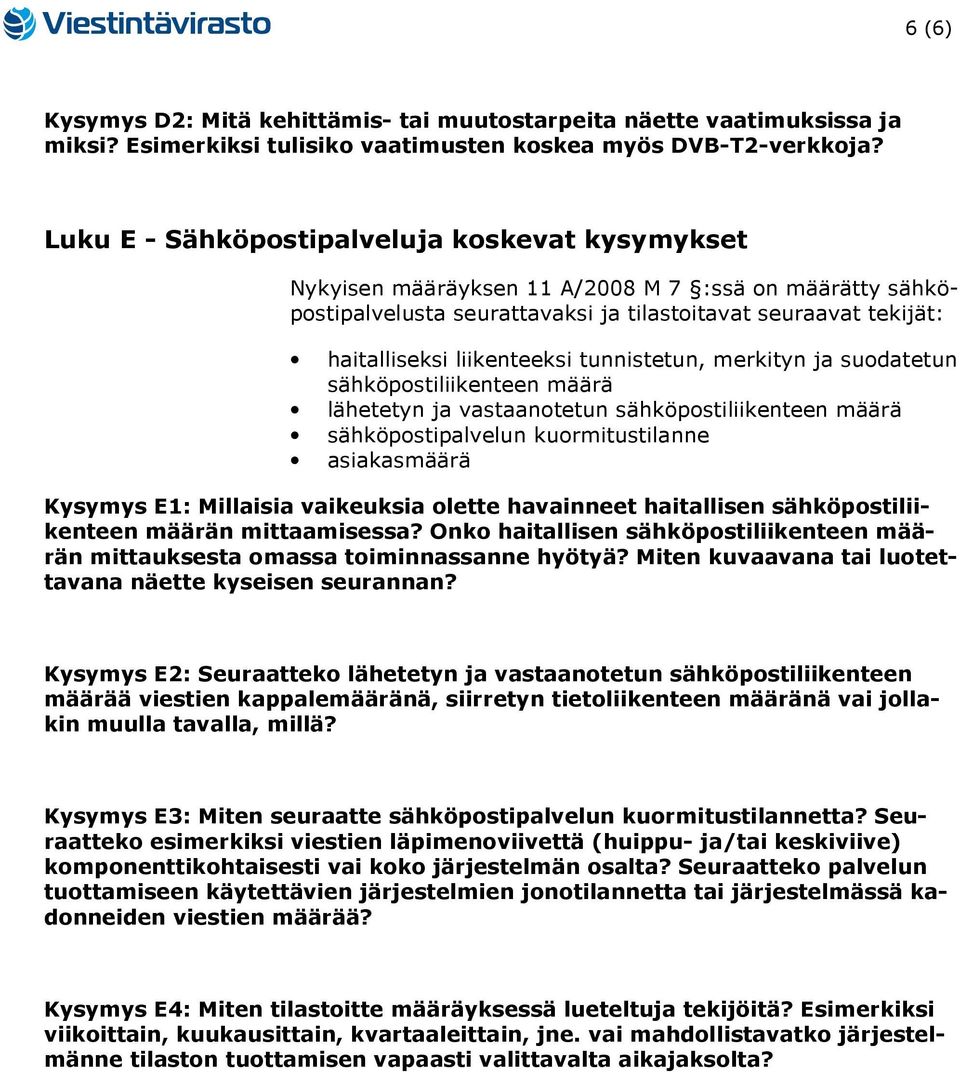 tunnistetun, merkityn ja suodatetun sähköpostiliikenteen määrä lähetetyn ja vastaanotetun sähköpostiliikenteen määrä sähköpostipalvelun kuormitustilanne asiakasmäärä Kysymys E1: Millaisia vaikeuksia