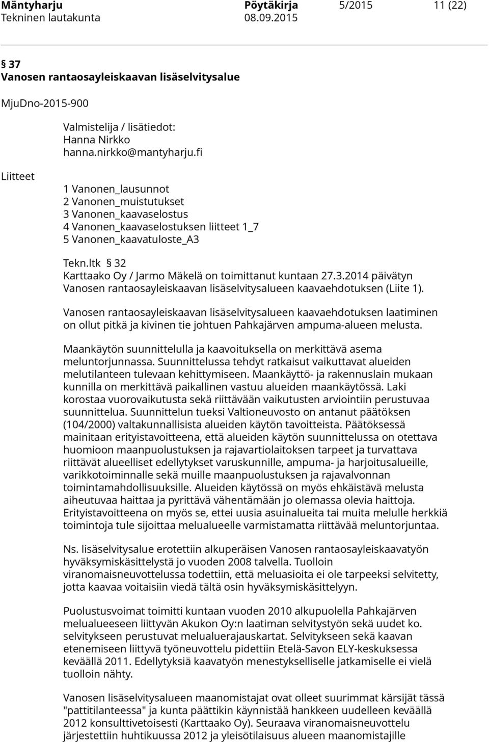 ltk 32 Karttaako Oy / Jarmo Mäkelä on toimittanut kuntaan 27.3.2014 päivätyn Vanosen rantaosayleiskaavan lisäselvitysalueen kaavaehdotuksen (Liite 1).