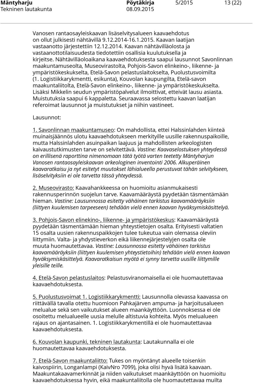 Nähtävilläoloaikana kaavaehdotuksesta saapui lausunnot Savonlinnan maakuntamuseolta, Museovirastolta, Pohjois-Savon elinkeino-, liikenne- ja ympäristökeskukselta, Etelä-Savon pelastuslaitokselta,