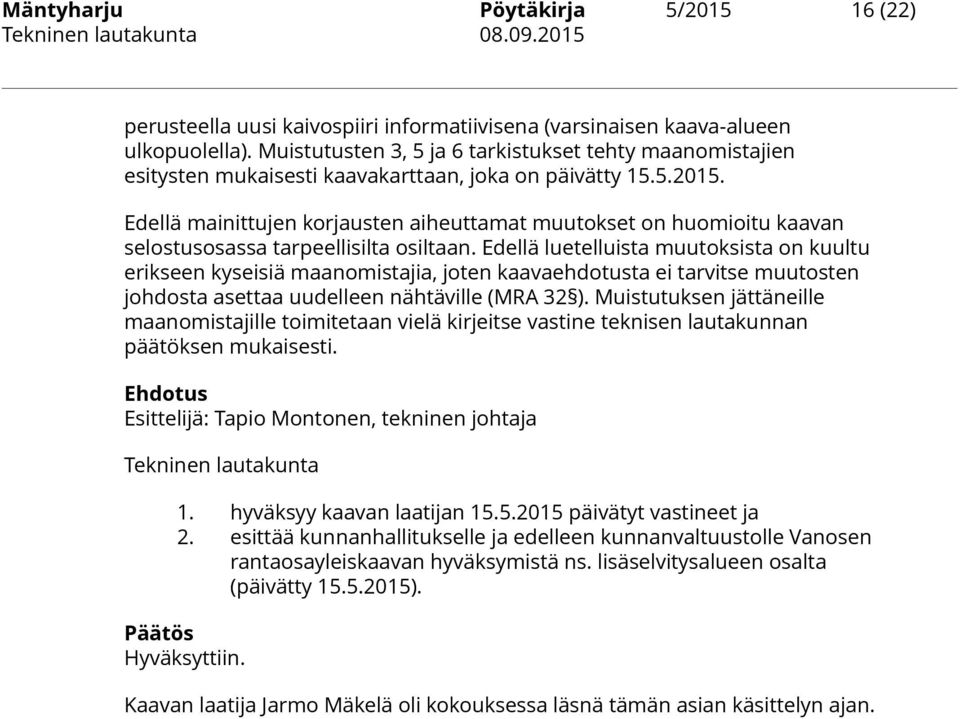 Edellä mainittujen korjausten aiheuttamat muutokset on huomioitu kaavan selostusosassa tarpeellisilta osiltaan.