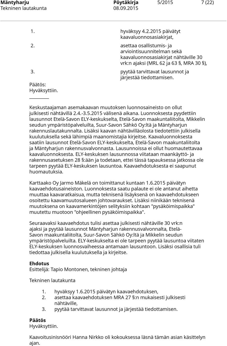 Päätös: Hyväksyttiin. Keskustaajaman asemakaavan muutoksen luonnosaineisto on ollut julkisesti nähtävillä 2.4.-3.5.2015 välisenä aikana.