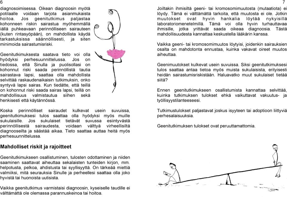 minimoida sairastumisriski. Geenitutkimuksesta saatava tieto voi olla hyödyksi perhesuunnittelussa.