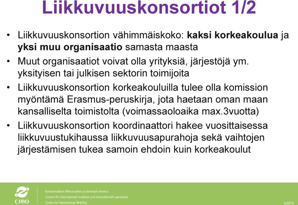 yksityisen tai julkisen sektorin toimijoita Liikkuvuuskonsortion korkeakouluilla tulee olla komission myöntämä Erasmus-peruskirja, jota