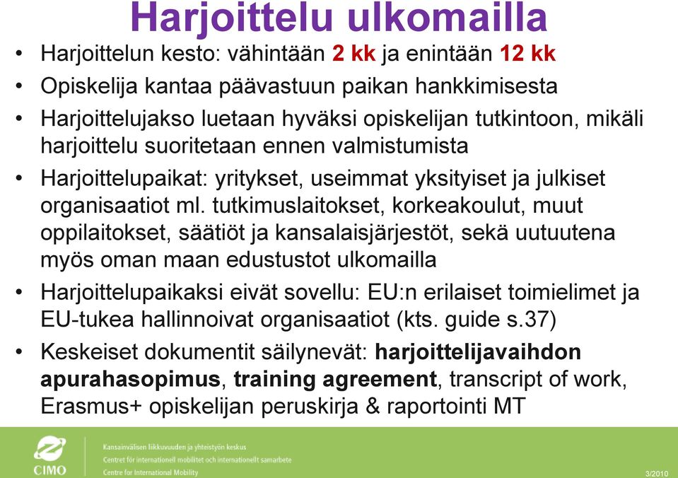 tutkimuslaitokset, korkeakoulut, muut oppilaitokset, säätiöt ja kansalaisjärjestöt, sekä uutuutena myös oman maan edustustot ulkomailla Harjoittelupaikaksi eivät sovellu: EU:n