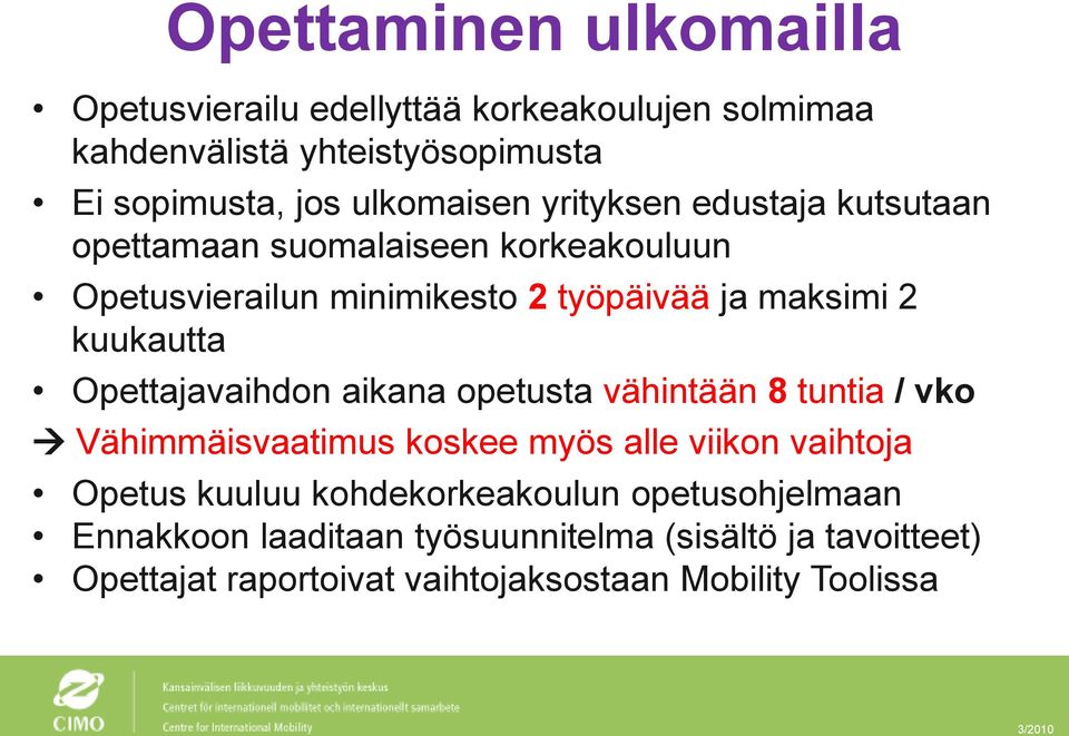 kuukautta Opettajavaihdon aikana opetusta vähintään 8 tuntia / vko Vähimmäisvaatimus koskee myös alle viikon vaihtoja Opetus kuuluu