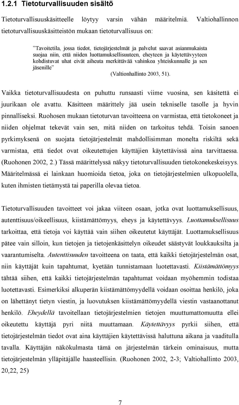 luottamuksellisuuteen, eheyteen ja käytettävyyteen kohdistuvat uhat eivät aiheuta merkittävää vahinkoa yhteiskunnalle ja sen jäsenille (Valtionhallinto 2003, 51).