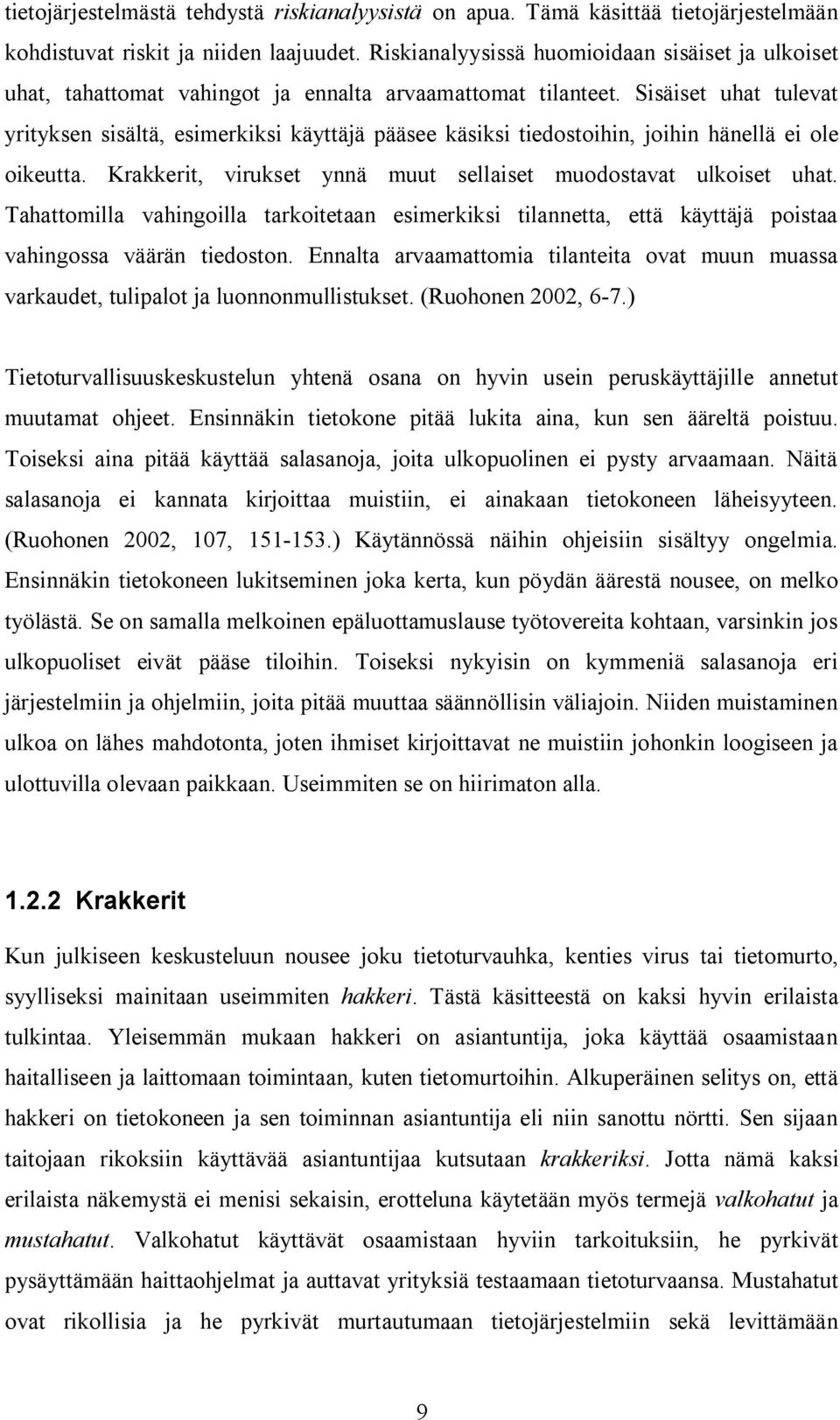 Sisäiset uhat tulevat yrityksen sisältä, esimerkiksi käyttäjä pääsee käsiksi tiedostoihin, joihin hänellä ei ole oikeutta. Krakkerit, virukset ynnä muut sellaiset muodostavat ulkoiset uhat.