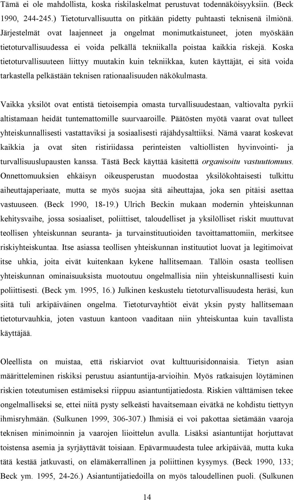 Koska tietoturvallisuuteen liittyy muutakin kuin tekniikkaa, kuten käyttäjät, ei sitä voida tarkastella pelkästään teknisen rationaalisuuden näkökulmasta.