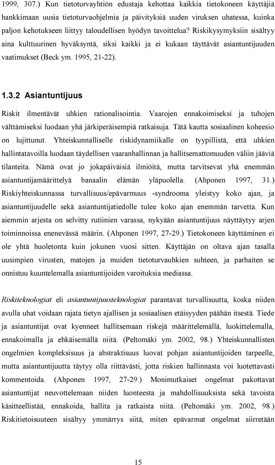 hyödyn tavoittelua? Riskikysymyksiin sisältyy aina kulttuurinen hyväksyntä, siksi kaikki ja ei kukaan täyttävät asiantuntijuuden vaatimukset (Beck ym. 1995, 21-22). 1.3.