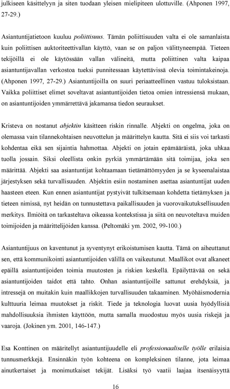 Tieteen tekijöillä ei ole käytössään vallan välineitä, mutta poliittinen valta kaipaa asiantuntijavallan verkostoa tueksi punnitessaan käytettävissä olevia toimintakeinoja. (Ahponen 1997, 27-29.