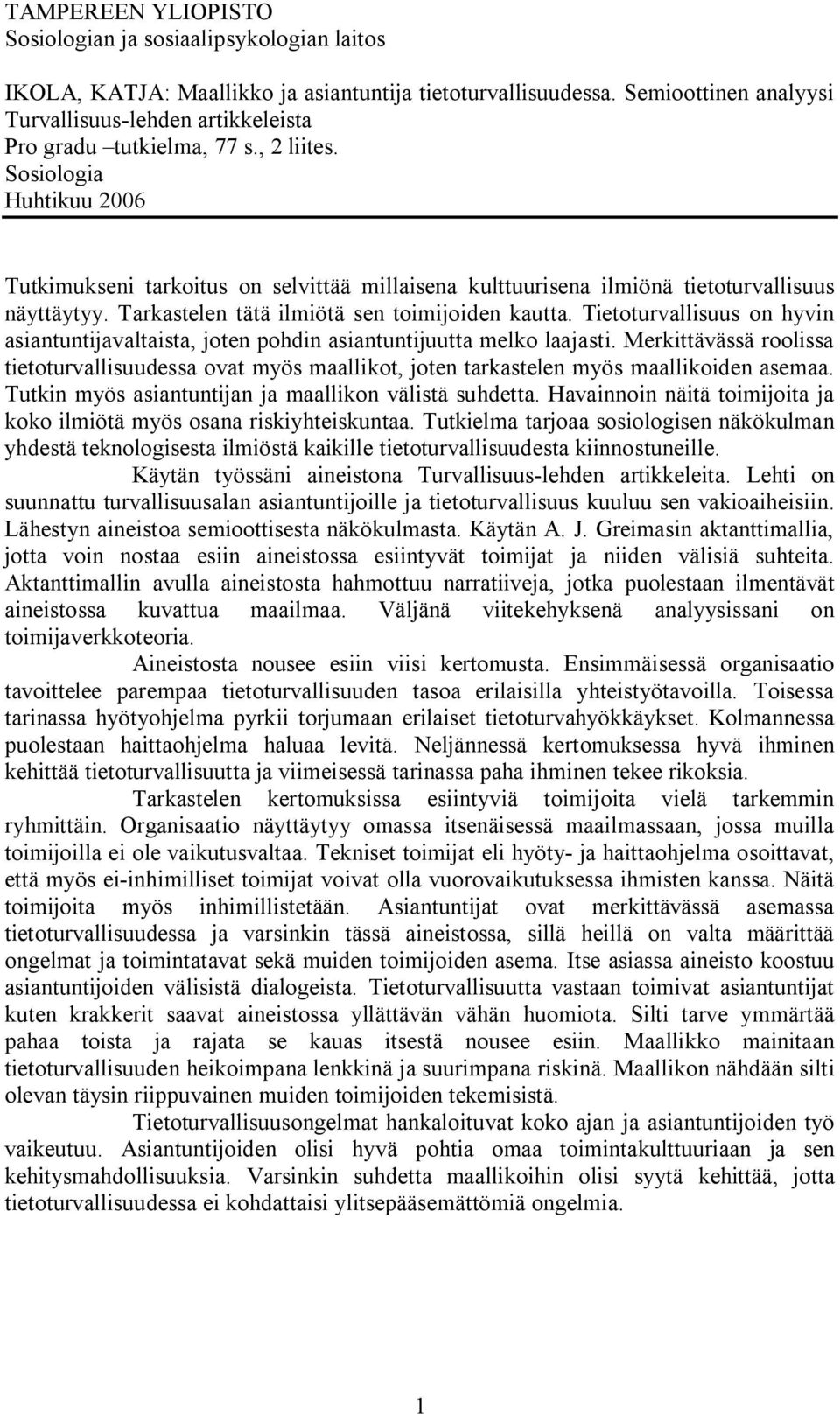 Sosiologia Huhtikuu 2006 Tutkimukseni tarkoitus on selvittää millaisena kulttuurisena ilmiönä tietoturvallisuus näyttäytyy. Tarkastelen tätä ilmiötä sen toimijoiden kautta.