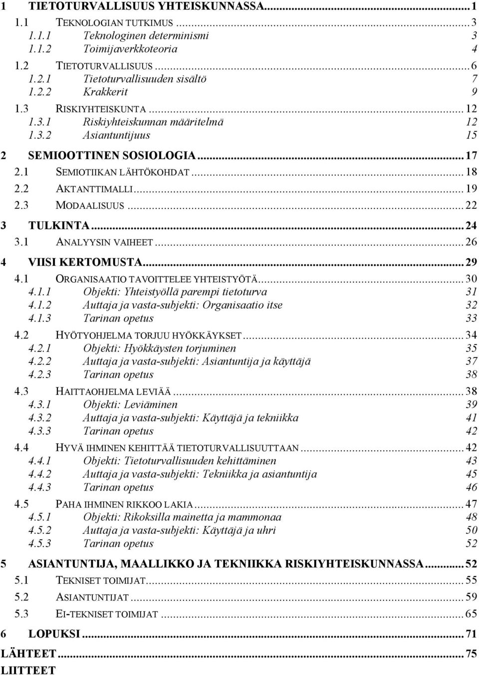 ..22 3 TULKINTA...24 3.1 ANALYYSIN VAIHEET...26 4 VIISI KERTOMUSTA...29 4.1 ORGANISAATIO TAVOITTELEE YHTEISTYÖTÄ...30 4.1.1 Objekti: Yhteistyöllä parempi tietoturva 31 4.1.2 Auttaja ja vasta-subjekti: Organisaatio itse 32 4.