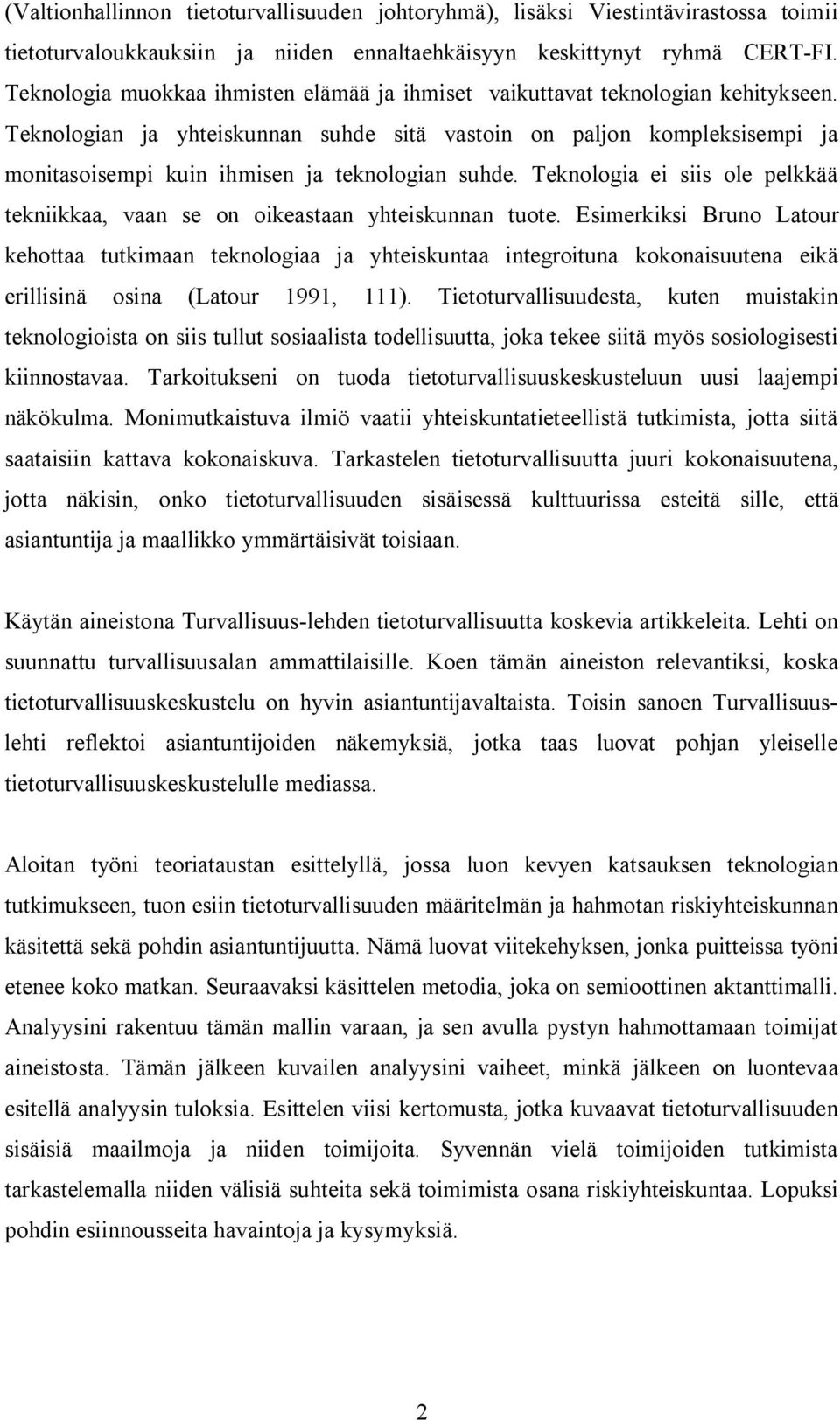 Teknologian ja yhteiskunnan suhde sitä vastoin on paljon kompleksisempi ja monitasoisempi kuin ihmisen ja teknologian suhde.