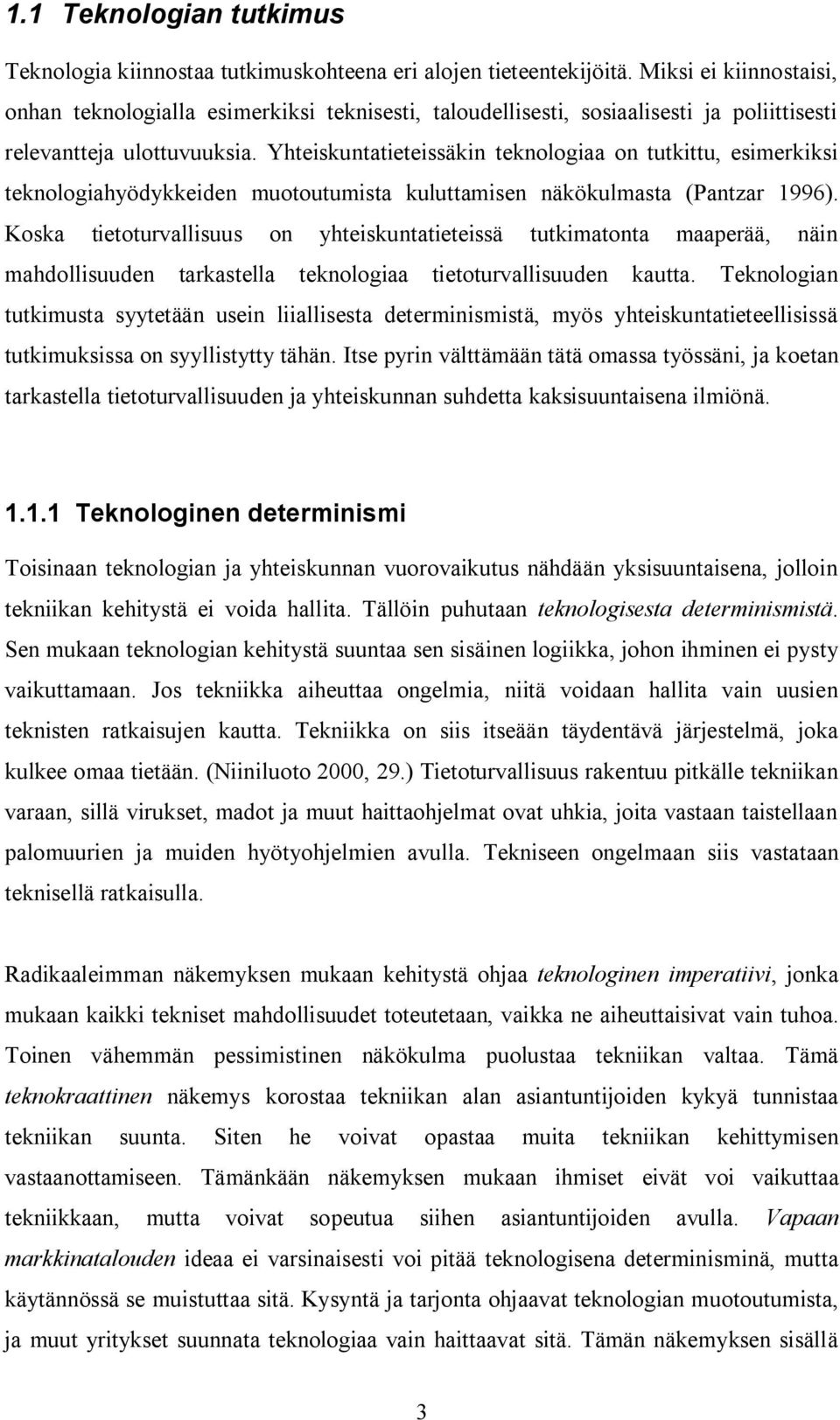 Yhteiskuntatieteissäkin teknologiaa on tutkittu, esimerkiksi teknologiahyödykkeiden muotoutumista kuluttamisen näkökulmasta (Pantzar 1996).