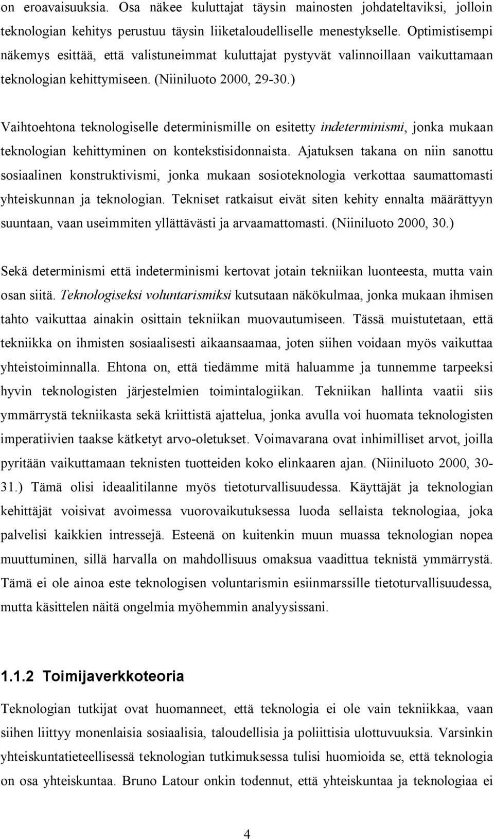 ) Vaihtoehtona teknologiselle determinismille on esitetty indeterminismi, jonka mukaan teknologian kehittyminen on kontekstisidonnaista.