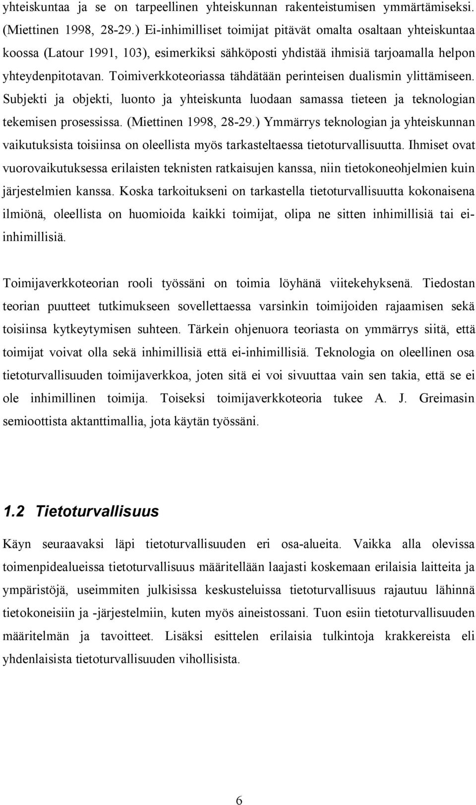 Toimiverkkoteoriassa tähdätään perinteisen dualismin ylittämiseen. Subjekti ja objekti, luonto ja yhteiskunta luodaan samassa tieteen ja teknologian tekemisen prosessissa. (Miettinen 1998, 28-29.