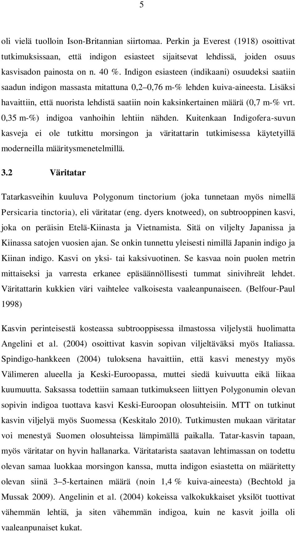 Lisäksi havaittiin, että nuorista lehdistä saatiin noin kaksinkertainen määrä (0,7 m-% vrt. 0,35 m-%) indigoa vanhoihin lehtiin nähden.