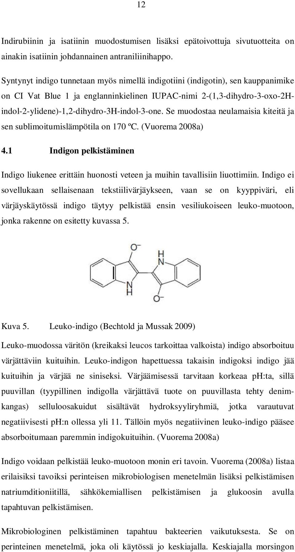 Se muodostaa neulamaisia kiteitä ja sen sublimoitumislämpötila on 170 ºC. (Vuorema 2008a) 4.1 Indigon pelkistäminen Indigo liukenee erittäin huonosti veteen ja muihin tavallisiin liuottimiin.