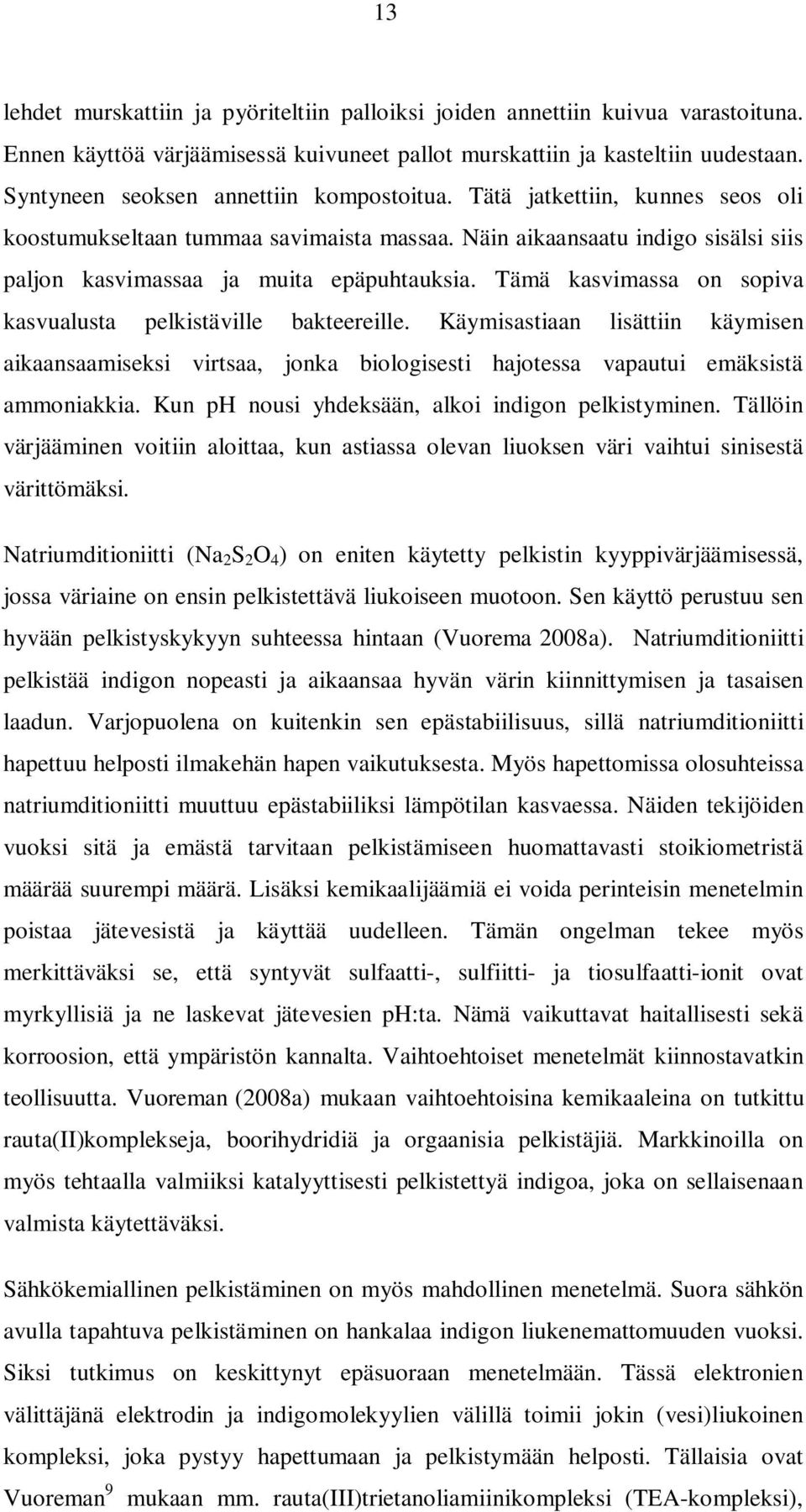 Tämä kasvimassa on sopiva kasvualusta pelkistäville bakteereille. Käymisastiaan lisättiin käymisen aikaansaamiseksi virtsaa, jonka biologisesti hajotessa vapautui emäksistä ammoniakkia.