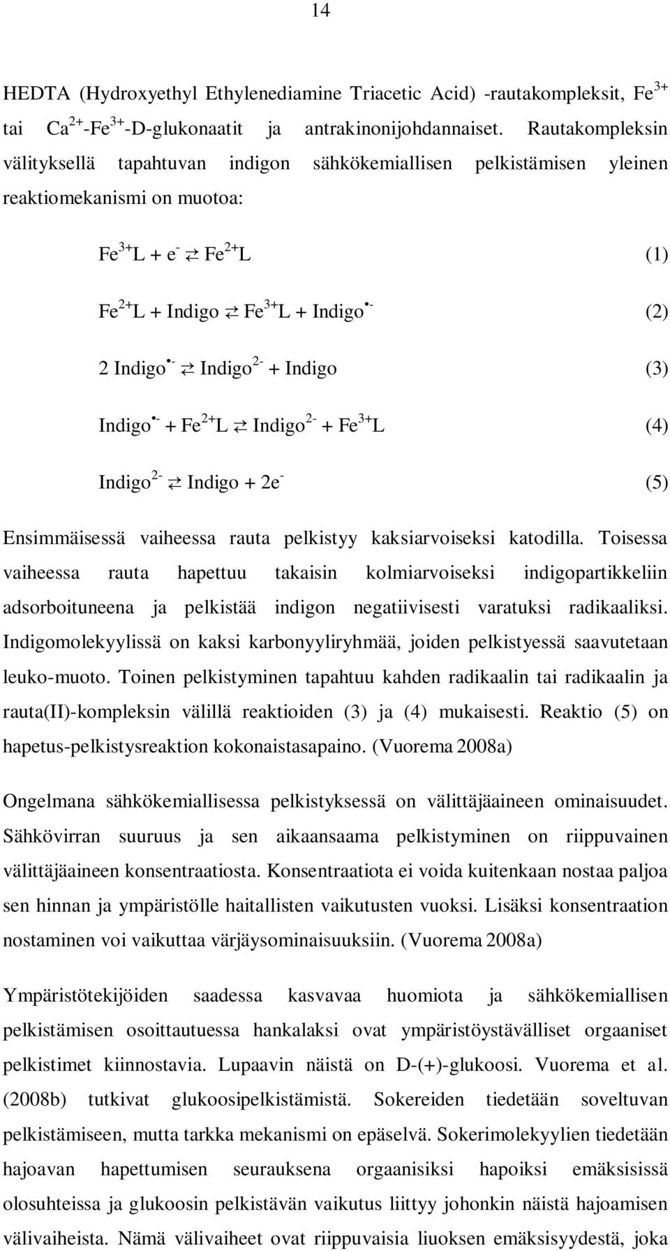 2- + Indigo (3) Indigo - + Fe 2+ L Indigo 2- + Fe 3+ L (4) Indigo 2- Indigo + 2e - (5) Ensimmäisessä vaiheessa rauta pelkistyy kaksiarvoiseksi katodilla.