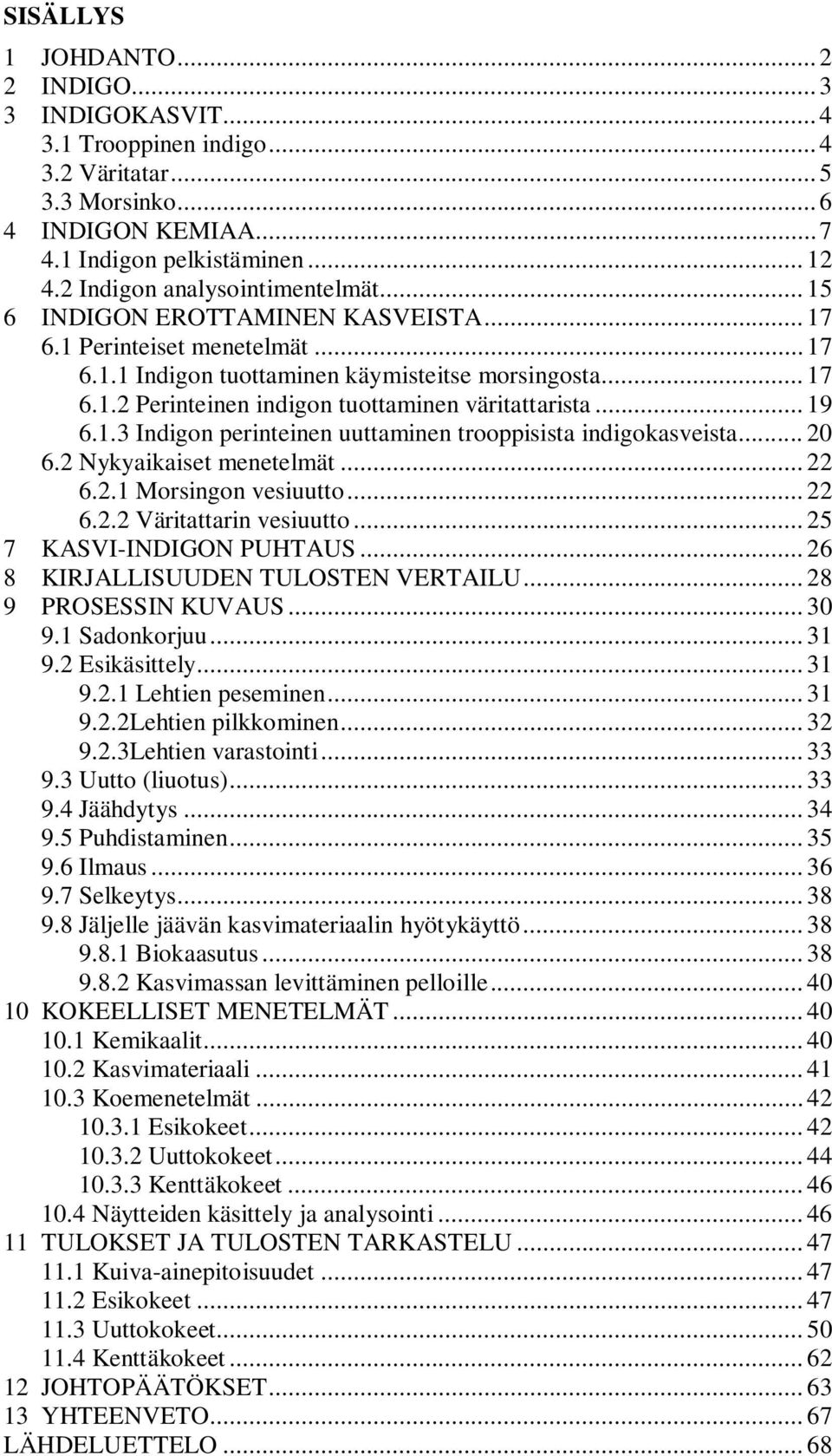 .. 19 6.1.3 Indigon perinteinen uuttaminen trooppisista indigokasveista... 20 6.2 Nykyaikaiset menetelmät... 22 6.2.1 Morsingon vesiuutto... 22 6.2.2 Väritattarin vesiuutto.