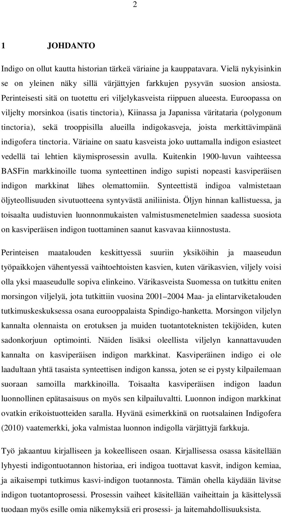 Euroopassa on viljelty morsinkoa (isatis tinctoria), Kiinassa ja Japanissa väritataria (polygonum tinctoria), sekä trooppisilla alueilla indigokasveja, joista merkittävimpänä indigofera tinctoria.