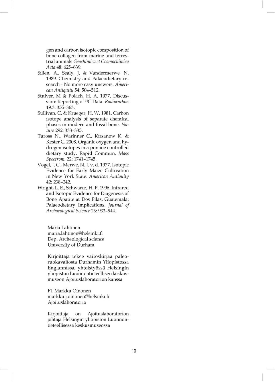 Sullivan, C. & Krueger, H. W. 1981. Carbon isotope analysis of separate chemical phases in modern and fossil bone. Nature 292: 333 335. Tuross N., Warinner C., Kirsanow K. & Kester C. 2008.