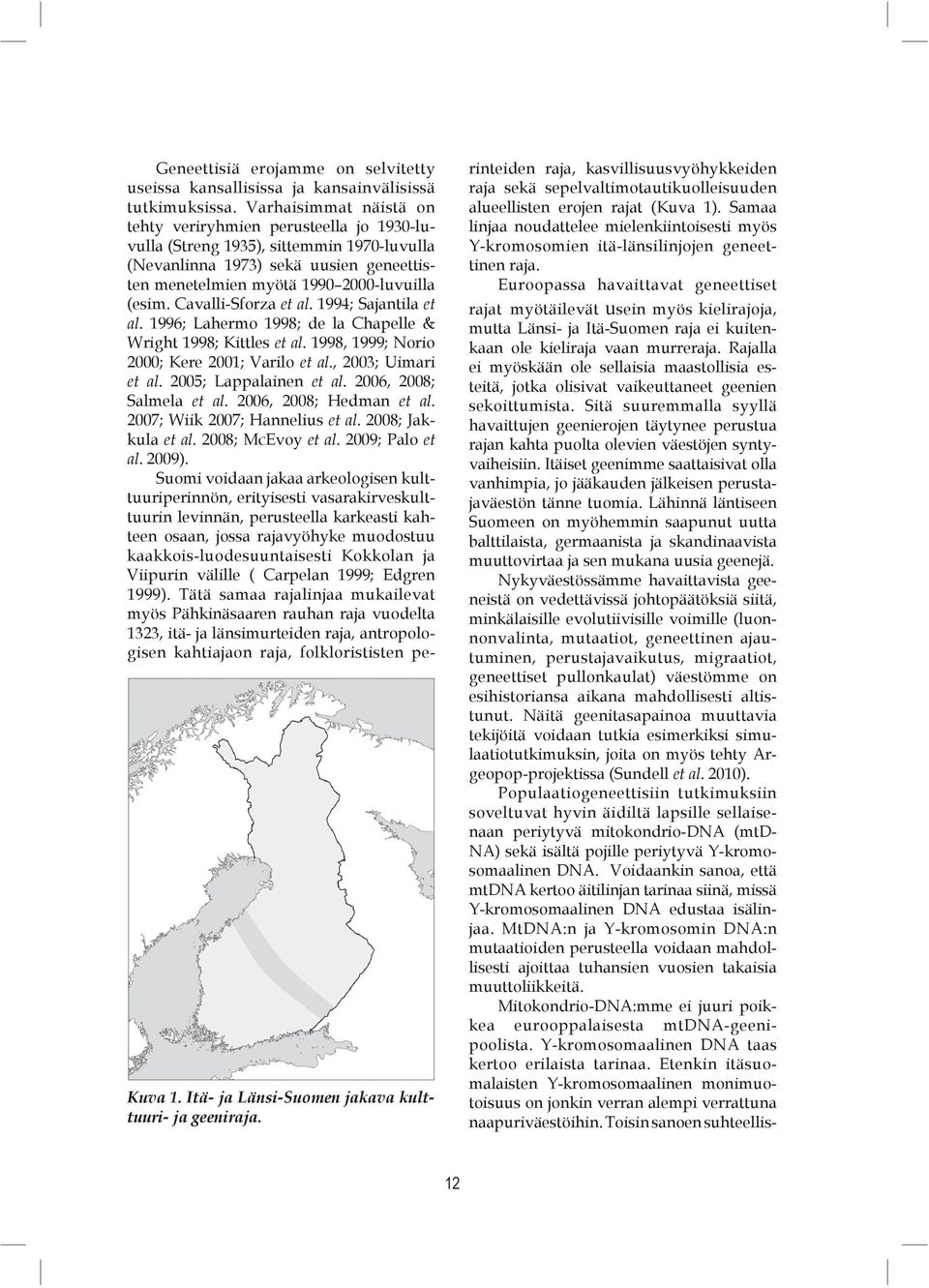 Cavalli-Sforza et al. 1994; Sajantila et al. 1996; Lahermo 1998; de la Chapelle & Wright 1998; Kittles et al. 1998, 1999; Norio 2000; Kere 2001; Varilo et al., 2003; Uimari et al.